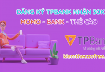 TPBank kiếm tiền đăng ký mở tài khoản nhận 50K miễn phí tpbank kiếm tiền, tpbank kiếm thẻ cào, tp bank kiem tien, kiem the cao, kiem tien momo