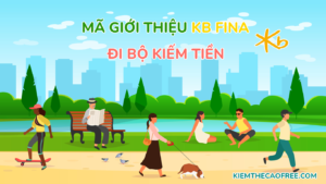 Mã giới thiệu KB Fina kiếm thẻ cào, đi bộ kiếm tiền trên app KB Fina