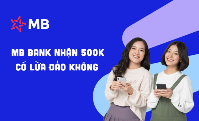 Đăng ký mbbank nhận 500k có bị lừa đảo không. MBBANK nhận 500K miễn phí