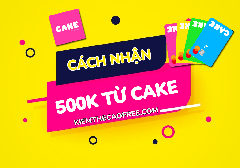 Nhận 500K từ cake miễn phí có lừa đảo, nhận 800K miễn phí từ Cake, nhân 50K từ Cake