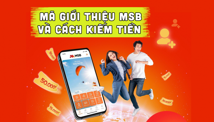 Mã giới thiệu MSB và cách kiếm tiền triệu mỗi tháng