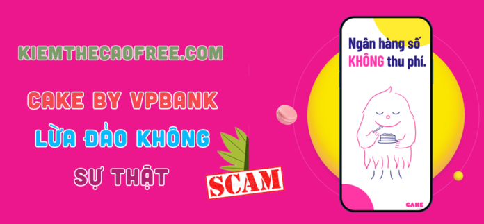 App ngân hàng số Cake by VPBank lừa đảo hay không, ngân hàng cake lừa đảo, cake ngân hàng số lừa đảo
