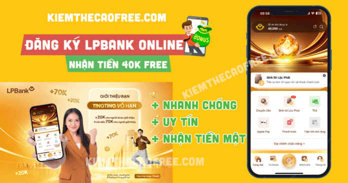 dang-ky-lpbank-nhan-tien-thuong-mo-tai-khoan-lpbank Đăng ký mở tài khoản ngân hàng LPBANK Online nhận tiền mặt miễn phí tại nhà